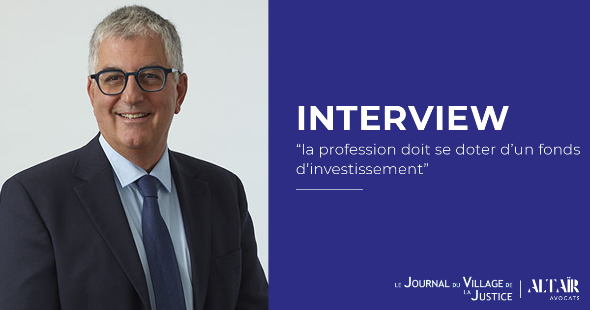 Pierre GRAMAGE, associé chez Altaïr Avocats, et membre de la Commission Prospective et Innovation du CNB : « la profession doit se doter d’un fonds d’investissement »